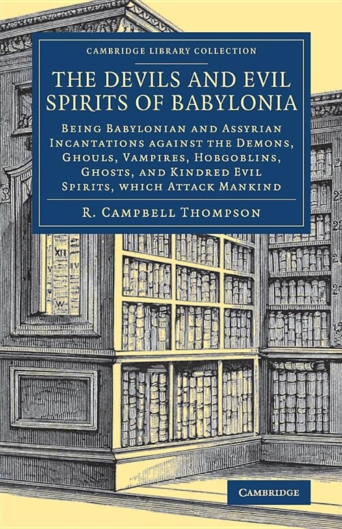 The Devils and Evil Spirits of Babylonia : Being Babylonian and Assyrian Incantations against the Demons, Ghouls, Vampires, Hobgoblins, Ghosts, and Ki (Paperback)