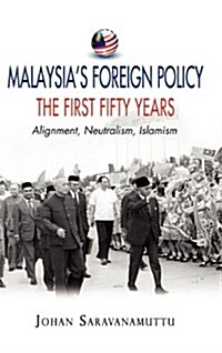 Malaysias Foreign Policy, the First Fifty Years: Alignment, Neutralism, Islamism (Hardcover)