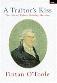 A Traitors Kiss : Life of Richard Brinsley Sheridan (Hardcover)
