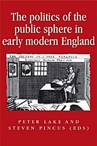 The Politics of the Public Sphere in Early Modern England : Public Persons and Popular Spirits (Paperback)