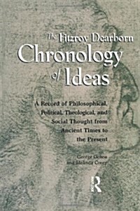 Fitzroy Dearborn Chronology of Ideas : A Record of Philosophical, Political, Theological and Social Thought from Ancient Times to the Present (Hardcover)