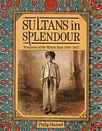 Sultans in Splendour : Monarchs of the Middle East, 1869-1945 (Paperback, New ed)