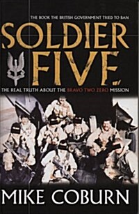 Soldier Five : The Real Truth About The Bravo Two Zero Mission (Hardcover)