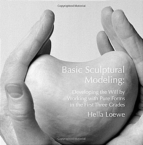 Basic Sculptural Modeling: Developing the Will by Working with Pure Forms in the First Three Grades (Paperback)