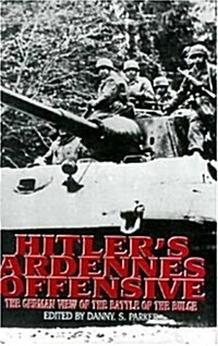 Hitlers Ardennes Offensive : The German View of the Battle of the Bulge (Hardcover)