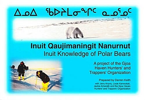 Inuit Knowledge of Polar Bears [Inuit Qaujimaningit Nanurnut]: A Project of the Gjoa Haven Hunters and Trappers Organization (Paperback, UK)