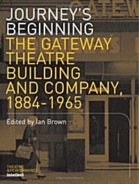 Journeys Beginning : The Gateway Theatre Building and Company, 1884-1965 (Paperback)