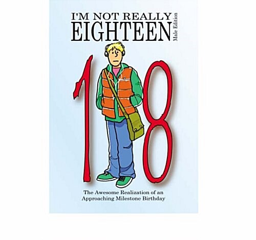 Im Not Really Eighteen - Male Edition : The Awesome Realization of an Approaching Milestone Birthday (Paperback)