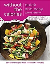 Quick and Easy Without the Calories : Low-Calorie Recipes, Cheats and Ideas for Every Day (Paperback)