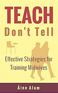 Teach Dont Tell : Effective Strategies for Training Midwives (Paperback)