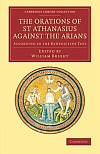 The Orations of St Athanasius Against the Arians : According to the Benedictine Text (Paperback)