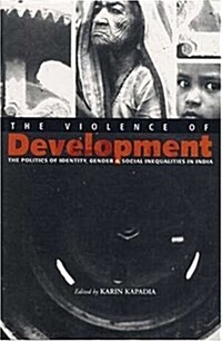 The Violence of Development : The Politics of Identity, Gender and Social Inequalities in India (Hardcover)