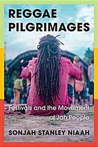 Reggae Pilgrimages : Festivals and the Movement of Jah People (Hardcover)
