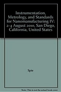 Instrumentation, Metrology, and Standards for Nanomanufacturing IV : 2-4 August 2010, San Diego, California, United States (Paperback)