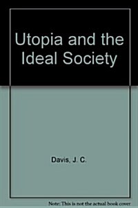 Utopia and the Ideal Society : A Study of English Utopian Writing 1516-1700 (Hardcover)