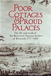 Poor Cottages and Proud Palaces : The Life and Work of Thomas Sockett of Petworth 1777-1859 (Paperback)