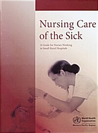 Nursing Care of the Sick: A Guide for Nurses Working in Small Rural Hospitals (Paperback)