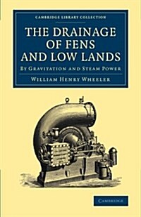 The Drainage of Fens and Low Lands : By Gravitation and Steam Power (Paperback)