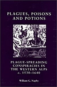 Plagues, Poisons and Potions : Plague Spreading Conspiracies in the Western Alps C.1530-1640 (Hardcover)