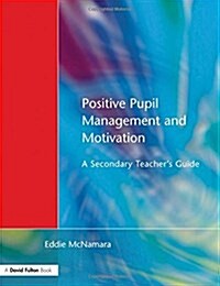 Positive Pupil Management and Motivation : A Secondary Teachers Guide (Paperback)