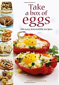 Take a Box of Eggs : 100 Easy, Irresistible Recipes (Hardcover)
