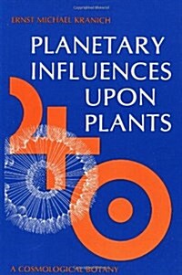 Planetary Influences Upon Plants : A Cosmological Botany (Paperback)