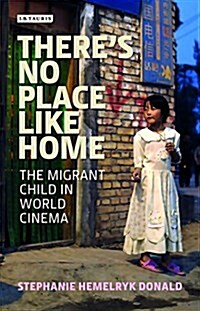 Theres No Place Like Home : The Migrant Child in World Cinema (Hardcover)