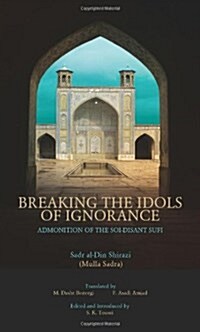 Breaking the Idols of Ignorance : Admonition of the Soi-Disant Sufi (Paperback)