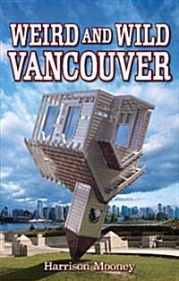 Weird and Wild Vancouver (Paperback)