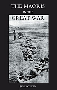 Maoris in the Great War : A History of the New Zealand Native Contingent and Pioneer Battalion - Gallipoli 1915 France and Flanders 1916-1918 (Paperback, New ed)