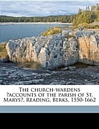 The church-wardens accounts of the parish of St. Marys, Reading, Berks, 1550-1662 (Paperback)