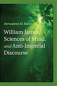 William James, Sciences of Mind, and Anti-Imperial Discourse (Paperback)
