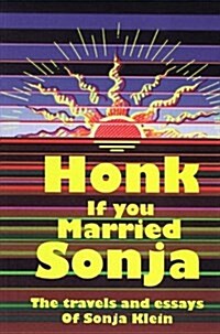 Honk If You Married Sonja : The Travels & Essays of Sonja Klein (Paperback)