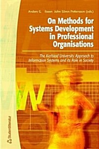 On Methods for Systems Development in Professional Organisations : The Karlstad University Approach to Information Systems and Its Role in Society (Paperback)