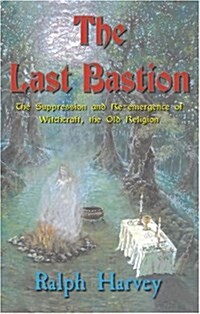 The Last Bastion : The Suppression and Re-emergence of Witchcraft - The Old Religion (Paperback)