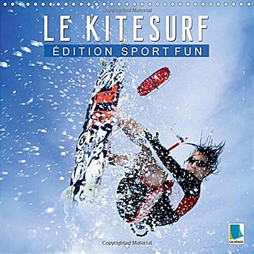 Edition Sport Fun : le Kitesurf : Sous les Pieds la Planche, la Mer, un Saut - Sport Tendance, le Kitesurf (Calendar)