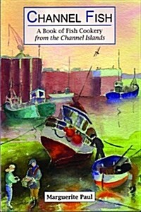 Channel Fish: a Book of Fish Cookery from the Channel Islands (Paperback)