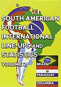 South American Football International Line-ups and Statistics - Volume 2 : Brazil, Colombia and Paraguay (Paperback)