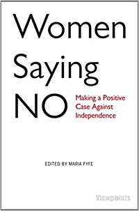 Women Saying No : Making a Positive Case Against Independence (Paperback)