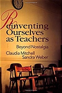 Reinventing Ourselves as Teachers : Beyond Nostalgia (Hardcover)