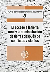 El  Acceso a la Tierra Rural y la Administracion de Tierras Despues de Conflictos Violentos = Access to Land and Land Administration After Violent Con (Paperback)