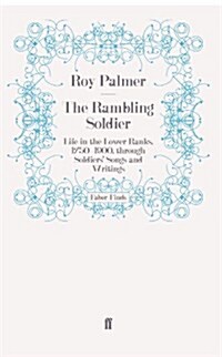 The Rambling Soldier : Life in the Lower Ranks, 1750-1900, Through Soldiers Songs and Writings (Paperback)