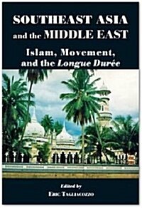Southeast Asia and the Middle East : Islam, Movement and the Longue Duree (Paperback)