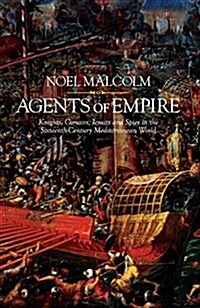 Agents of Empire : Knights, Corsairs, Jesuits and Spies in the Late Sixteenth-Century Mediterranean World (Hardcover)