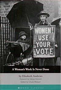 A Womans Work Is Never Done : Autobiographical and Political Writings by Elizabeth Andrews (Paperback)