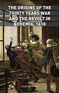 The Origins of the Thirty Years War and the Revolt in Bohemia, 1618 (Hardcover)