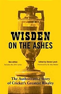 Wisden on the Ashes : The Authoritative Story of Crickets Greatest Rivalry (Hardcover, 3 ed)