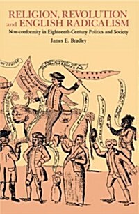 Religion, Revolution and English Radicalism : Non-conformity in Eighteenth-Century Politics and Society (Hardcover)