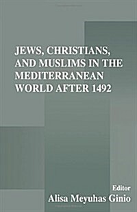 Jews, Christians, and Muslims in the Mediterranean World After 1492 (Paperback)