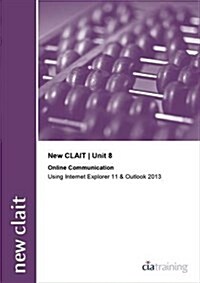 New CLAIT 2006 Unit 8 Online Communication Using Internet Explorer 11 and Outlook 2013 (Spiral Bound)